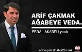 ARİF ÇAKMAK AĞABEYE VEDA…