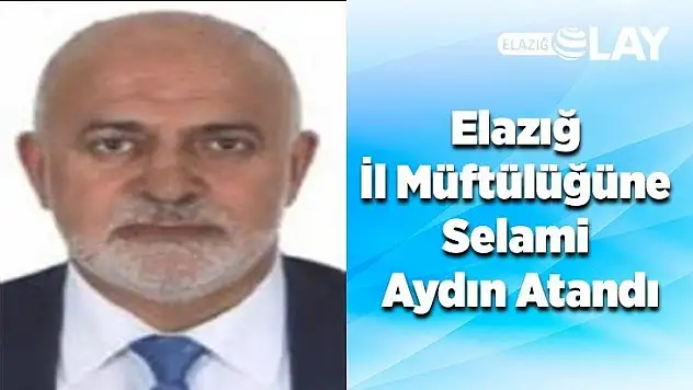Elazığ İl Müftülüğüne Selami Aydın Atandı