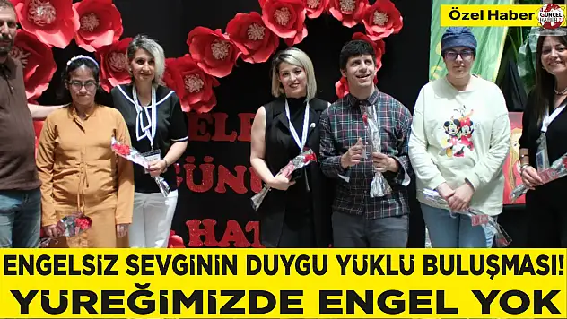 ENGELSİZ SEVGİNİN DUYGU YÜKLÜ BULUŞMASI! YÜREĞİMİZDE ENGEL YOK