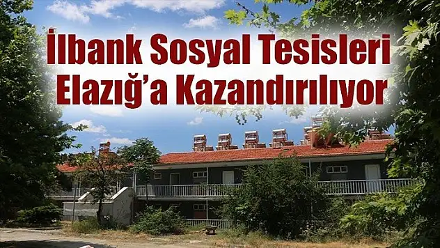 İlbank Sosyal Tesisleri Elazığ'a Kazandırılıyor