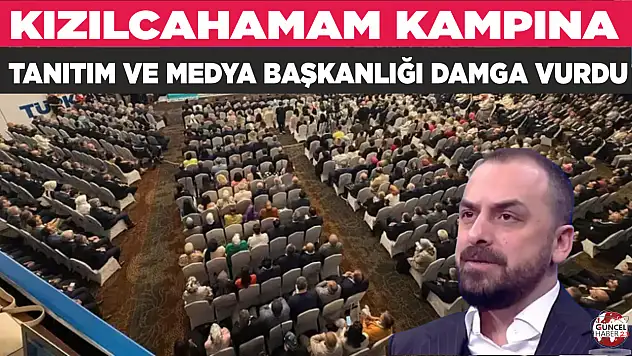 KIZILCAHAMAM KAMPINA TANITIM VE MEDYA BAŞKANLIĞI DAMGA VURDU