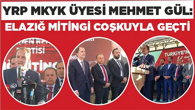 YRP MKYK Üyesi Mehmet Gül: Elazığ mitingi coşkuyla geçti
