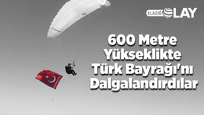 600 Metre Yükseklikte Türk Bayrağı'nı Dalgalandırdılar