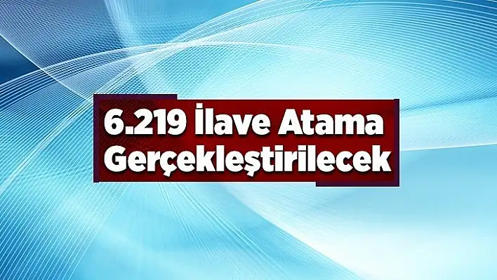 6.219 İlave Atama Gerçekleştirilecek