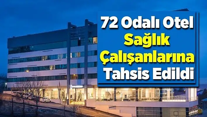 72 Odalı Otel Sağlık Çalışanlarına Tahsis Edildi