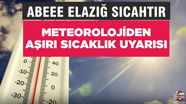 Abe Elazığ sıcaktır! Sıcaklıklar 7 derece daha artacak