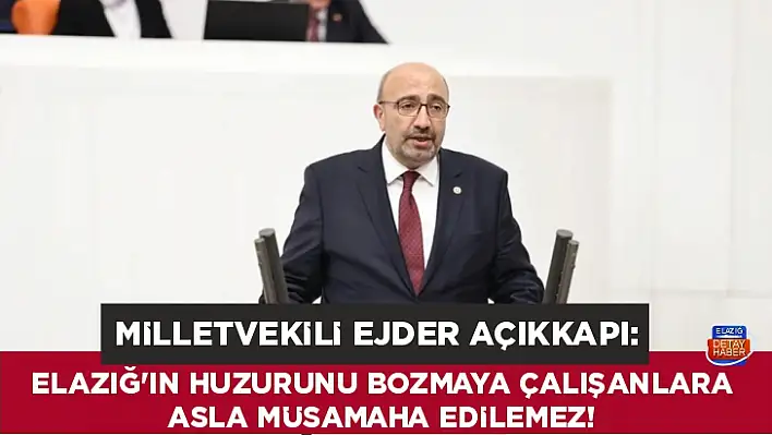 Açıkkapı: Elazığ'ın huzurunu bozmaya çalışanlara asla müsamaha edilemez!