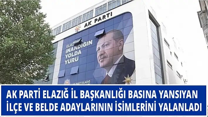 AK Parti Elazığ İl Başkanlığı basına yansıyan İlçe ve Belde adaylarının isimlerini yalanladı