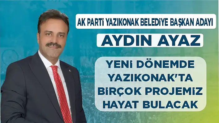 BAŞKAN ADAYI AYAZ: YENİ DÖNEMDE YAZIKONAK'TA BİRÇOK PROJEMİZ HAYAT BULACAK