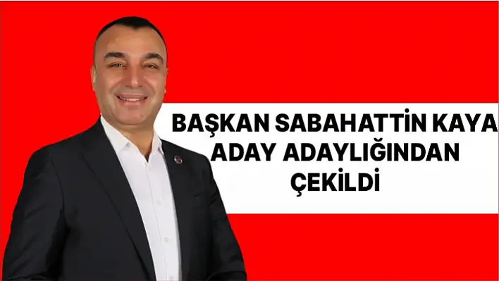 Başkan Sabahattin Kaya aday adaylığından çekildi 