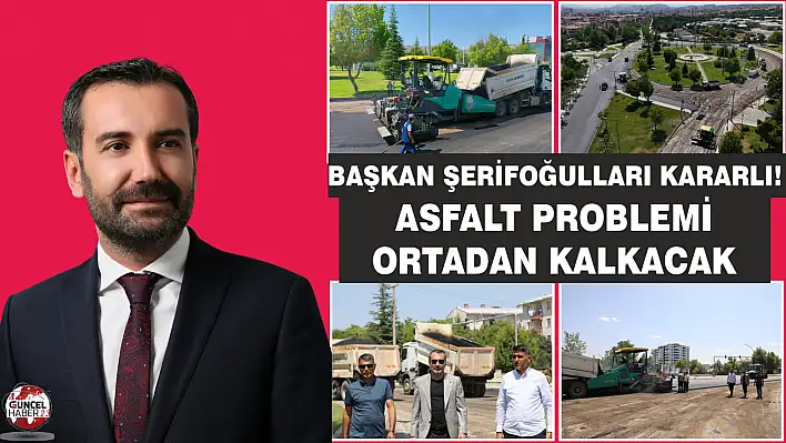 BAŞKAN ŞERİFOĞULLARI KARARLI! ASFALT PROBLEMİ ORTADAN KALKACAK
