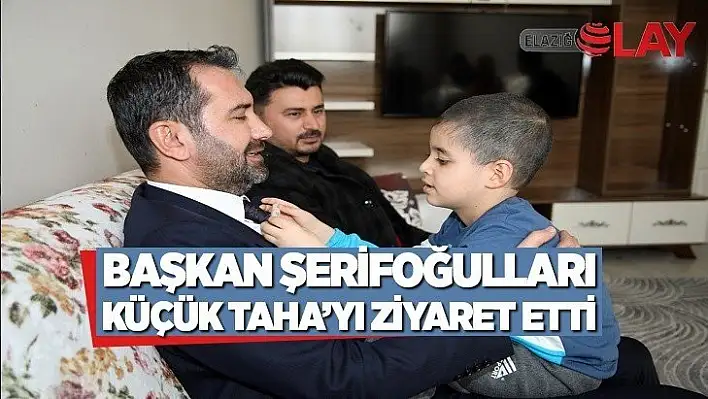 Başkan Şerifoğulları, Küçük Taha'yı Ziyaret Etti