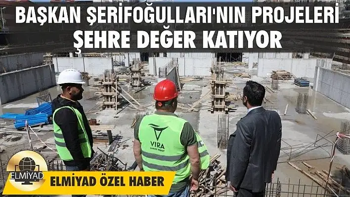 BAŞKAN ŞERİFOĞULLARI'NIN PROJELERİ ŞEHRE DEĞER KATIYOR