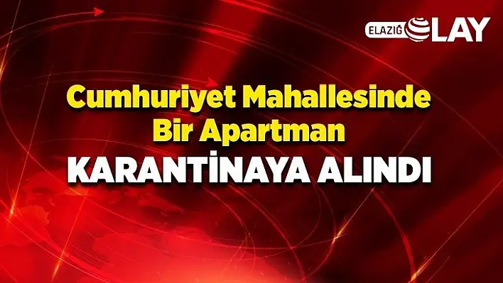 Cumhuriyet Mahallesinde bir apartman karantinaya alındı