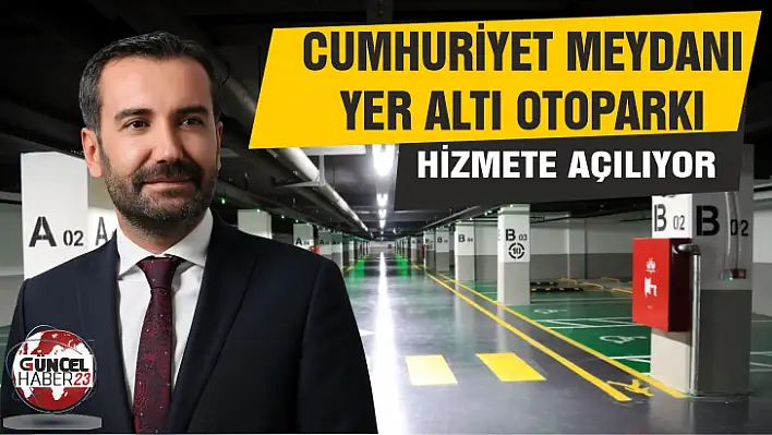 Cumhuriyet Meydanı Yer Altı Otoparkı hizmete açılıyor