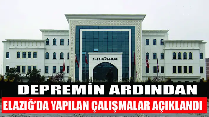 Depremin ardından Elazığ'da yapılan çalışmalar açıklandı 