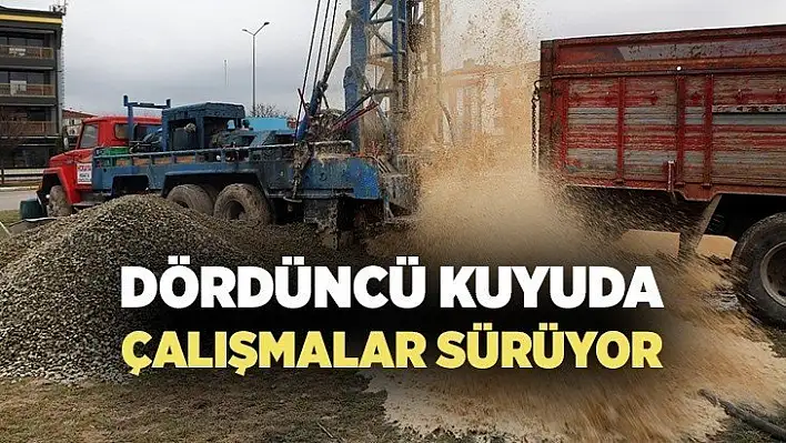 Dördüncü kuyuda çalışmalar sürüyor