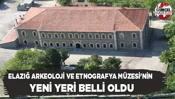 Elazığ Arkeoloji ve Etnografya Müzesi'nin yeni yeri belli oldu 