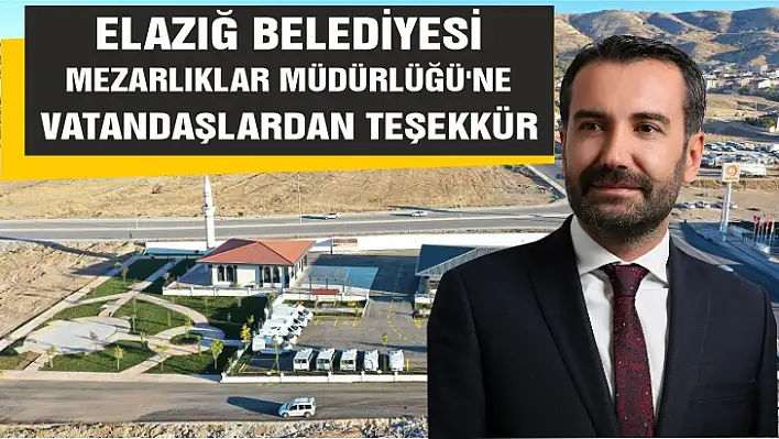 Elazığ Belediyesi Mezarlıklar Müdürlüğü'ne vatandaşlardan teşekkür