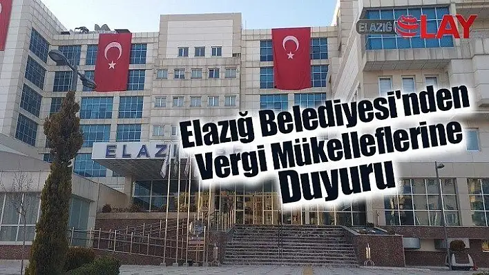 Elazığ Belediyesi'nden Vergi Mükelleflerine Duyuru