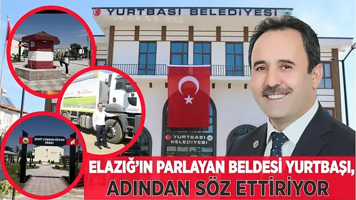 ELAZIĞ'IN PARLAYAN BELDESİ YURTBAŞI, ADINDAN SÖZ ETTİRİYOR