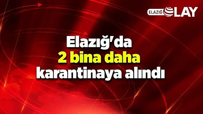 Elazığ'da 2 bina daha karantinaya alındı