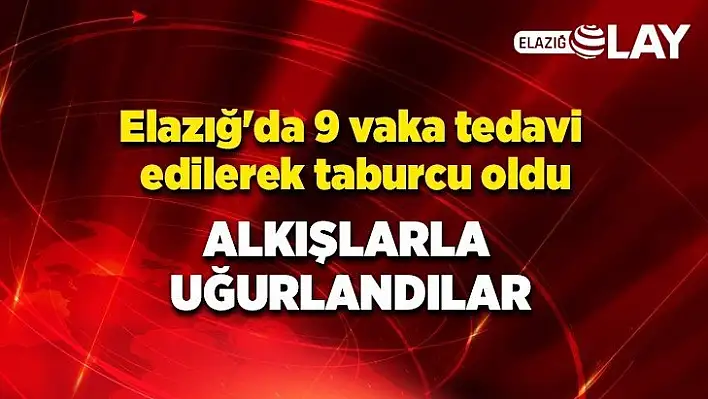 Elazığ'da 9 vaka tedavi edilerek taburcu oldu