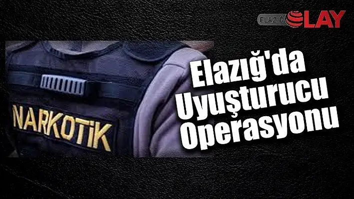 Elazığ'da uyuşturucu operasyonu