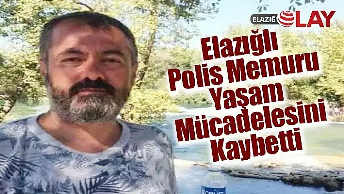 Elazığlı Polis Memuru Yaşam Mücadelesini Kaybetti