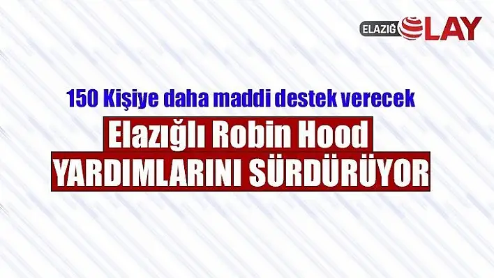 Elazığlı Robin Hood Yardımlarını Sürdürüyor