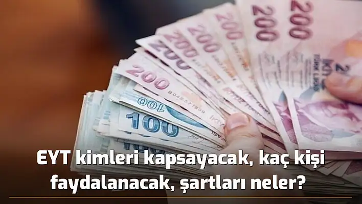 EYT kimleri kapsayacak, kaç kişi faydalanacak, şartları neler? 