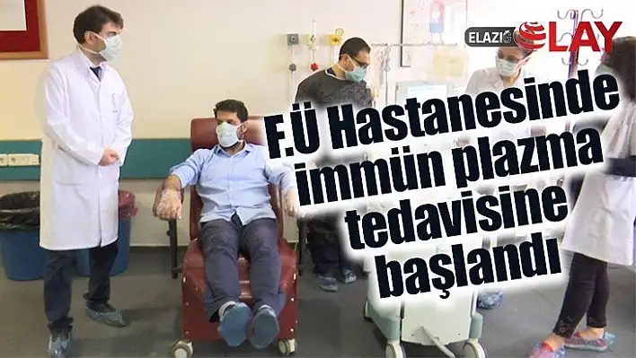 F.Ü Hastanesinde immün plazma tedavisine başlandı