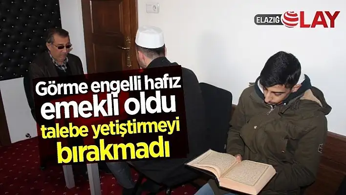 Görme engelli hafız emekli oldu, talebe yetiştirmeyi bırakmadı