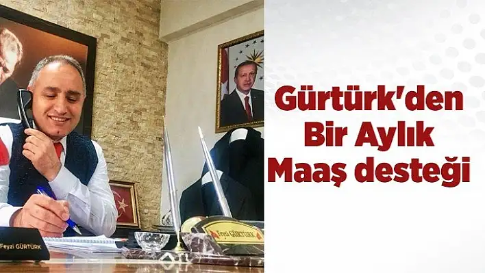 Gürtürk'den Bir Aylık Maaş desteği 