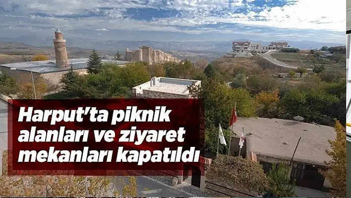 Harput'ta piknik alanları ve ziyaret mekanları kapatıldı