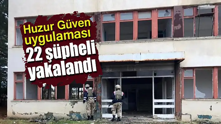 Huzur Güven uygulaması 22 şüpheli yakalandı