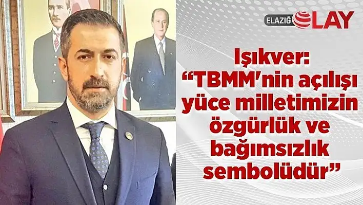 Işıkver: TBMM'nin açılışı yüce milletimizin özgürlük ve bağımsızlık sembolüdür