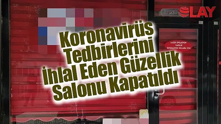 Koronavirüs tedbirlerini ihlal eden güzellik salonu kapatıldı