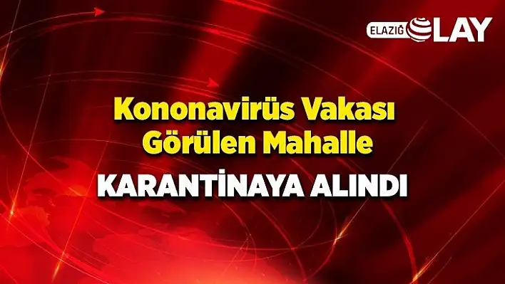 Koronavirüs vakası görülen mahalle karantinaya alındı