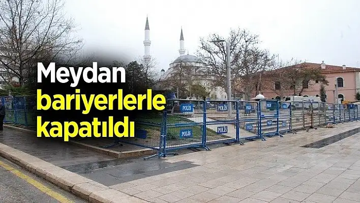Meydan bariyerlerle kapatıldı