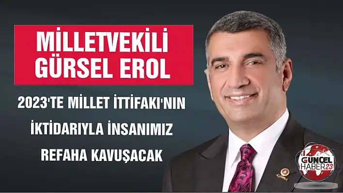 Milletvekili Erol: 2023'te Millet İttifakı'nın iktidarıyla insanımız refaha kavuşacak