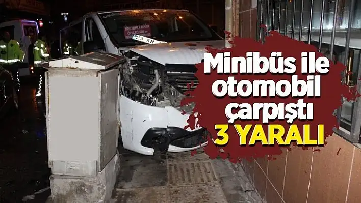 Minibüs ile otomobil çarpıştı: 3 yaralı