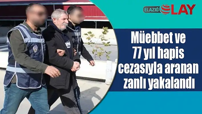 Müebbet ve 77 yıl hapis cezasıyla aranan zanlı yakalandı