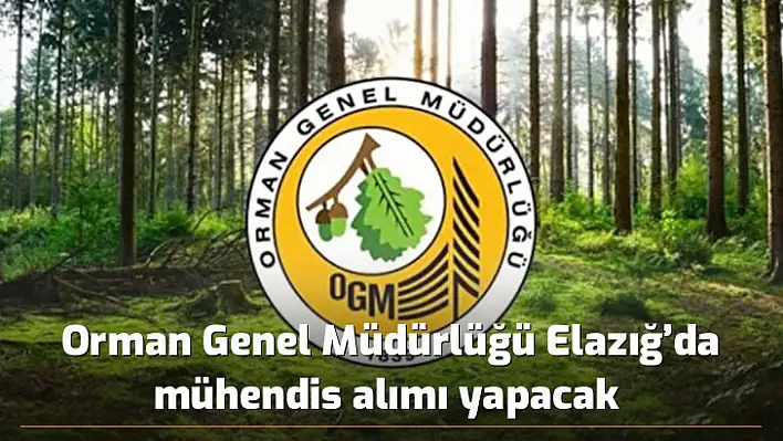 Orman Genel Müdürlüğü Elazığ'da mühendis alımı yapacak 