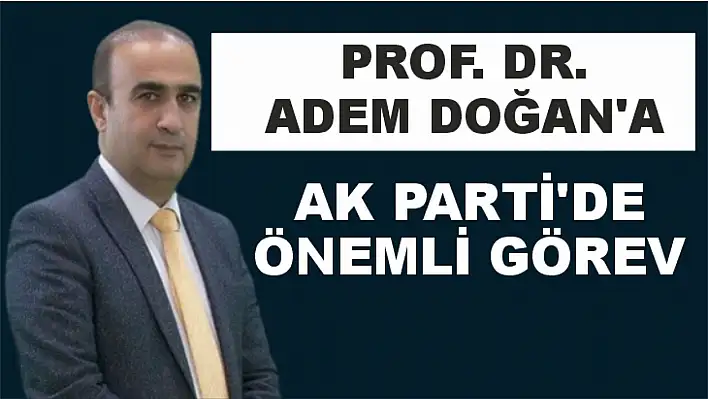 Prof. Dr. Adem Doğan'a AK Parti'de önemli görev