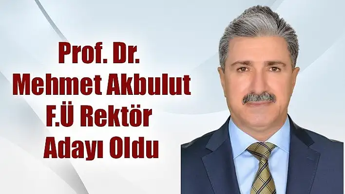 Prof. Dr. Mehmet Akbulut, F.Ü Rektörlüğüne Aday Oldu
