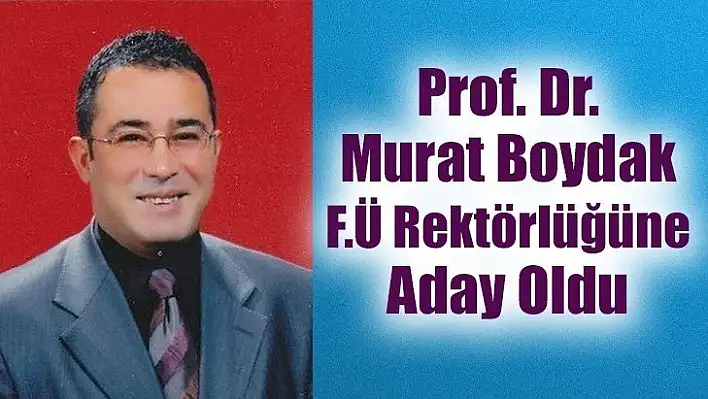 Prof. Dr. Murat Boydak, F.Ü Rektörlüğüne Aday Oldu