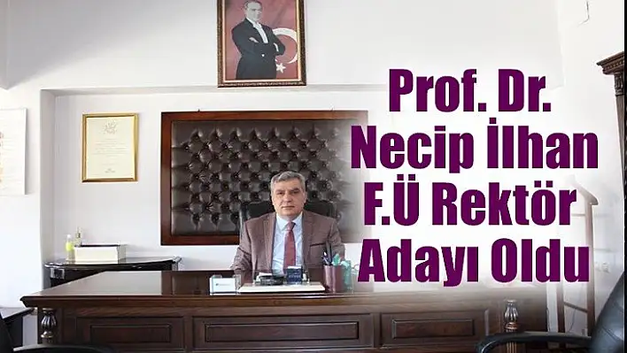 Prof. Dr. Necip İlhan, F.Ü Rektörlüğü'ne Aday