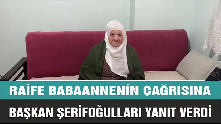 Raife babaannenin çağrısına Başkan Şerifoğulları kulak verdi 