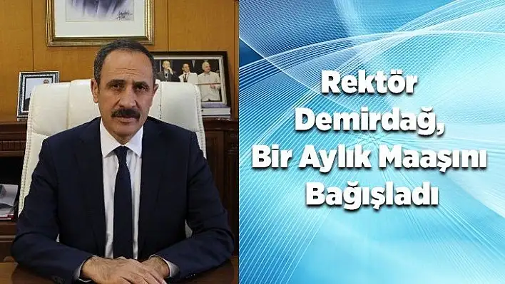 Rektör Demirbağ, Bir Aylık Maaşını Bağışladı